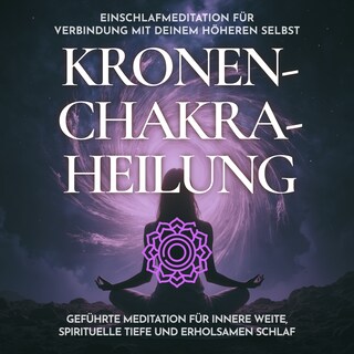 Einschlafmeditation für Verbindung mit deinem höheren Selbst - Kronenchakra-Heilung als Hörbuch