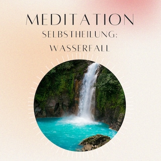 Meditation: Selbstheilung Wasserfalls als Hörbuch