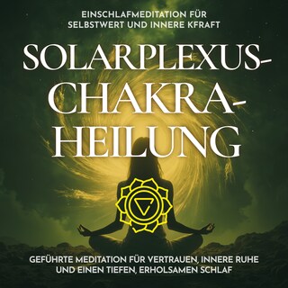Einschlafmeditation für Selbstwert und innere Kraft - Solarplexus-Chakra-Heilung als Hörbuch