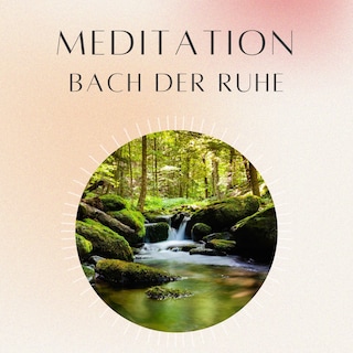 Meditation: Bach der Ruhe als Hörbuch