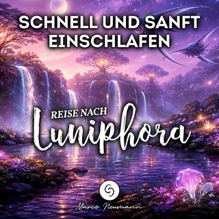 Schnell und sanft Einschlafen: Reise nach Luniphora als Hörbuch
