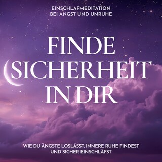 Einschlafmeditation bei Angst und Unruhe - Finde Sicherheit in dir als Hörbuch
