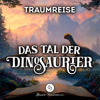 Traumreise: Das Tal der Dinosaurier als Hörbuch