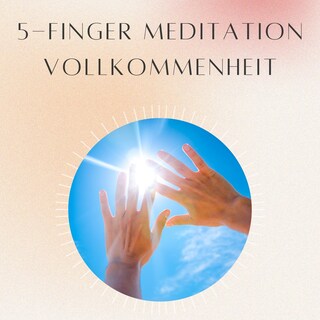 5- Finger Meditation: Vollkommenheit als Hörbuch