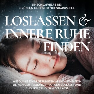 Einschlafhilfe bei Grübeln und Gedankenkarussell - Loslassen und innere Ruhe finden als Hörbuch