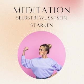 Meditation: Selbstbewusstsein stärken als Hörbuch
