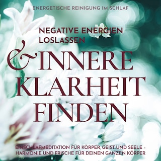 Energetische Reinigung im Schlaf: Negative Energien loslassen & innere Klarheit finden als Hörbuch