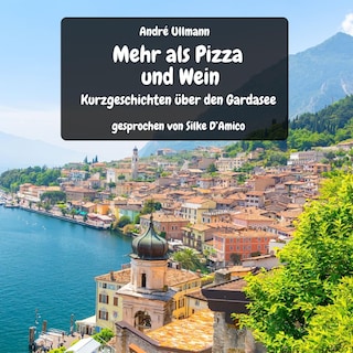 Mehr als Pizza und Wein - Kurzgeschichten vom Gardasee als Hörbuch