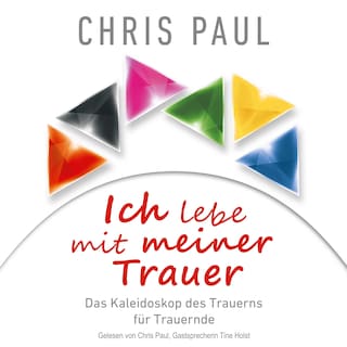 Ich lebe mit meiner Trauer: Das Kaleidoskop des Trauerns für Trauernde als Hörbuch