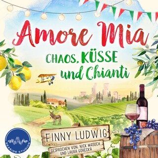 Amore Mia: Chaos, Küsse und Chianti - Eine humorvolle Liebeskomödie mit Toskana Flair und Happy End als Hörbuch