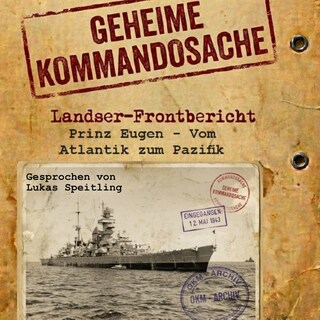 Geheime Kommandosache "Prinz Eugen - Vom Atlantik zum Pazifik": Landser - Frontbericht als Hörbuch