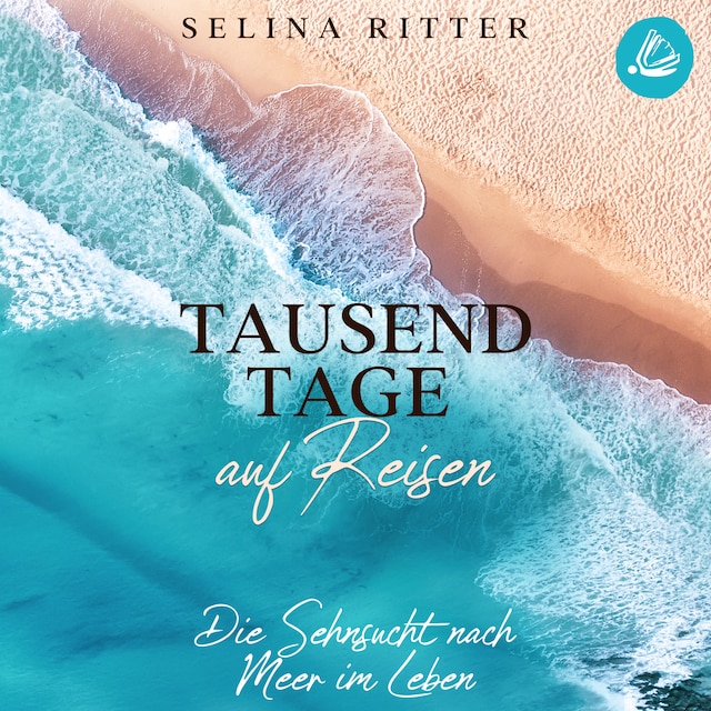 Book cover for Tausend Tage auf Reisen: Die Sehnsucht nach Meer im Leben