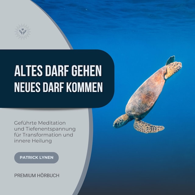 Book cover for Altes darf gehen - Neues darf kommen: Geführte Meditation und Tiefenentspannung für Deine Transformation und innere Heilung