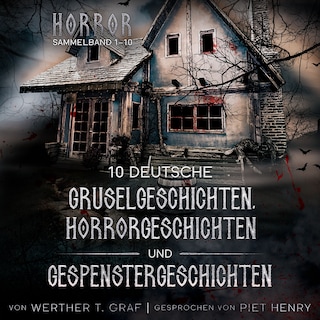 Horror. Sammelband 1–10. 10 deutsche Gruselgeschichten, Horrorgeschichten und Gespenstergeschichten als Hörbuch