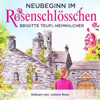Neubeginn im Rosenschlösschen Heiterer Gesellschaftsroman als Hörbuch