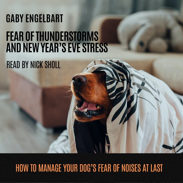 Okładka książki dla Fear of Thunderstorm and New Year's Eve Stress: How to manage your dog's fear of noises and to sleep through nights full of thunderstorms and fireworks at last.