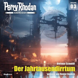 Perry Rhodan Androiden 03: Der Jahrtausendirrtum als Hörbuch