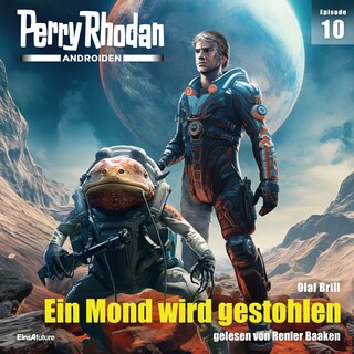 Perry Rhodan Androiden 10: Ein Mond wird gestohlen als Hörbuch