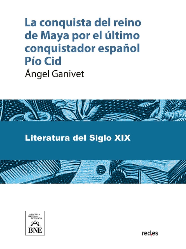 Portada de libro para La conquista del reino de Maya por el último conquistador español Pío Cid