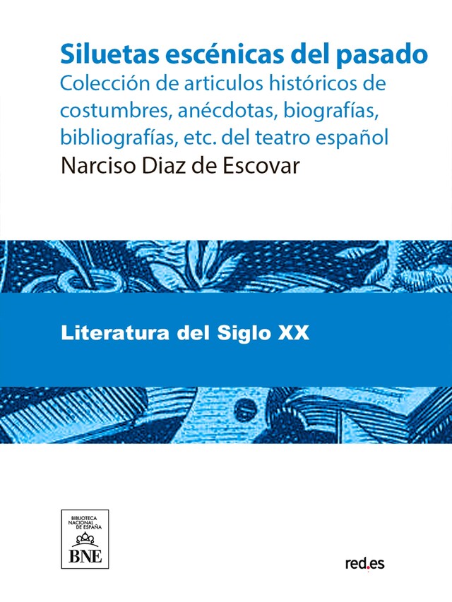 Boekomslag van Siluetas escénicas del pasado : colección de articulos históricos de costumbres, anécdotas, biografías, bibliografías, etc. del teatro español