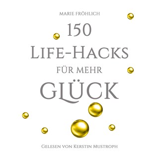 150 Life-Hacks für mehr Glück: Das Beste gegen Angst und Stress als Hörbuch