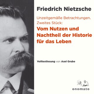 Unzeitgemäße Betrachtungen. Zweites Stück: Vom Nutzen und Nachtheil der Historie für das Leben als Hörbuch