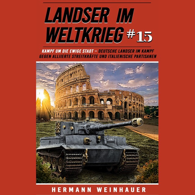 Book cover for Landser im Weltkrieg 15: Kampf um die Ewige Stadt – Deutsche Landser im Kampf gegen alliierte Streitkräfte und italienische Partisanen