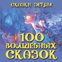 Сказки детям. 100 волшебных сказок
