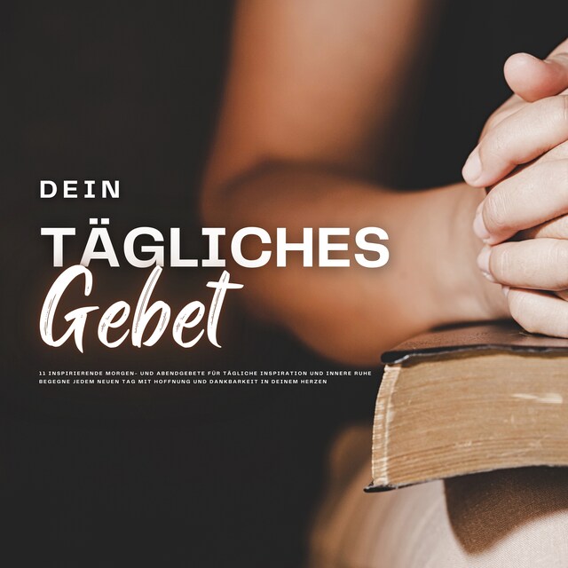 Book cover for Dein tägliches Gebet: 11 inspirierende Morgen- und Abendgebete für tägliche Inspiration und innere Ruhe