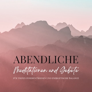 Abendliche Meditationen und Gebete für tiefen inneren Frieden und energetische Balance als Hörbuch