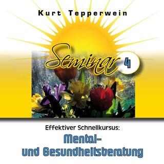 Effektiver Schnellkursus: Mental- Und Gesundheitsberatung (Seminar - Teil 4) als Hörbuch
