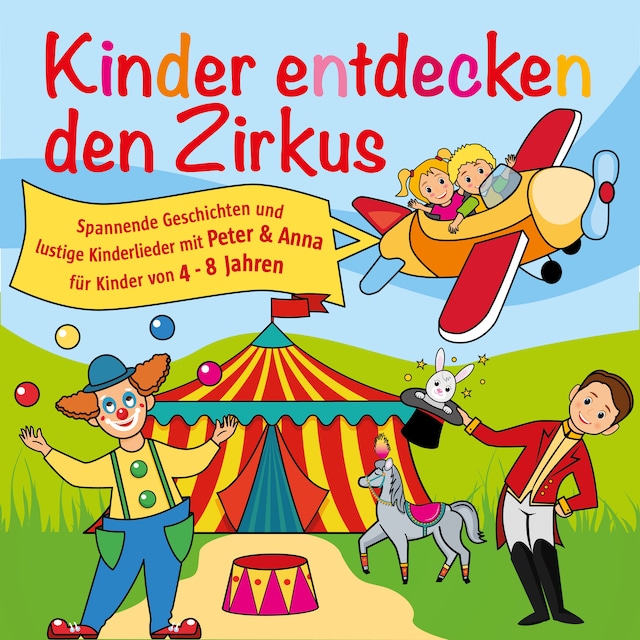 Book cover for Kinder entdecken den Zirkus, Folge 5 - Spannende Geschichten und lustige Kinderlieder mit Peter und Anna für Kinder von 4-8 Jahren (Hörspiel mit Musik)