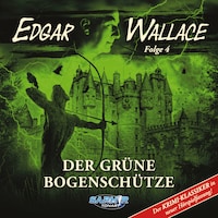 Edgar Wallace - Der Krimi-Klassiker in neuer Hörspielfassung, Folge 4: Der grüne Bogenschütze