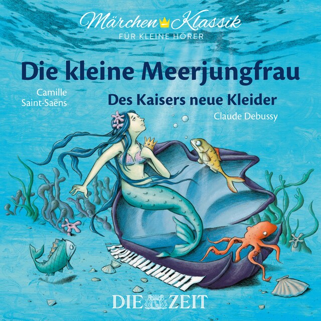 Book cover for Die ZEIT-Edition "Märchen Klassik für kleine Hörer" - Die kleine Meerjungfrau und Des Kaisers neue Kleider mit Musik von Camille Saint-Saens und Claude Debussy