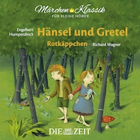Die ZEIT-Edition "Märchen Klassik für kleine Hörer" - Hänsel und Gretel und Rotkäppchen mit Musik von Engelbert Humperdinck und Richard Wagner