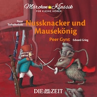 Die ZEIT-Edition "Märchen Klassik für kleine Hörer" - Nussknacker und Mausekönig und Peer Gynt mit Musik von Peter Tschaikowski und Edvard Grieg