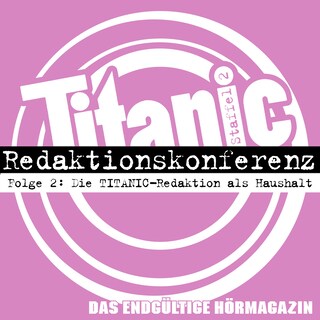 TITANIC - Das endgültige Hörmagazin, Staffel 2, Folge 2: Die TITANIC-Redaktion als Haushalt als Hörbuch