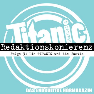 TITANIC - Das endgültige Hörmagazin, Staffel 2, Folge 3: Die TITANIC und die Justiz als Hörbuch