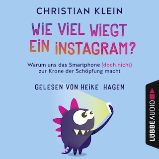 Wie viel wiegt ein Instagram? - Warum uns das Smartphone (doch nicht) zur Krone der Schöpfung macht als Hörbuch