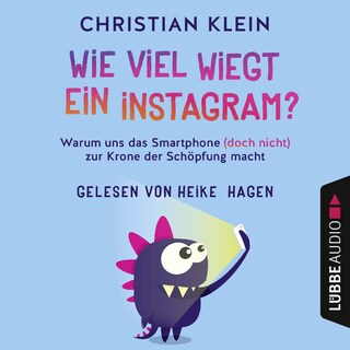 Wie viel wiegt ein Instagram? - Warum uns das Smartphone (doch nicht) zur Krone der Schöpfung macht (Gekürzt) bookCoverFor