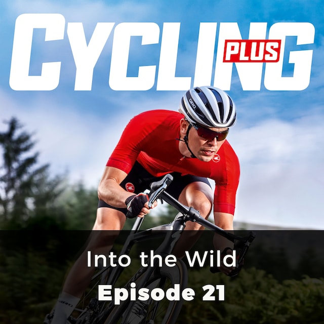 Book cover for Into the Wild - Cycling Plus, Episode 21