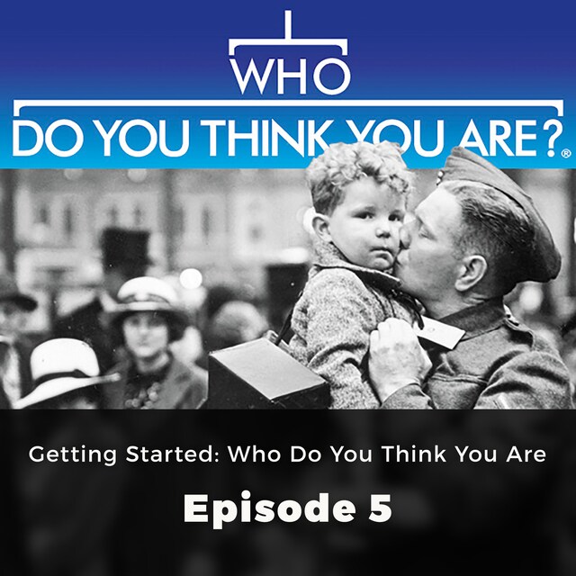 Getting Started: Who do You think You Are - Who Do You Think You Are?, Episode 5