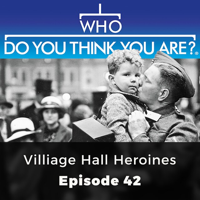 Book cover for Village Hall Heroines - Who Do You Think You Are?, Episode 42