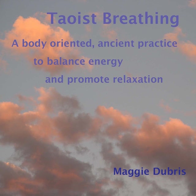 Taoist Breathing - A Body-Oriented, Ancient Practice to Balance Energy and Promote Relaxation (Unabridged)