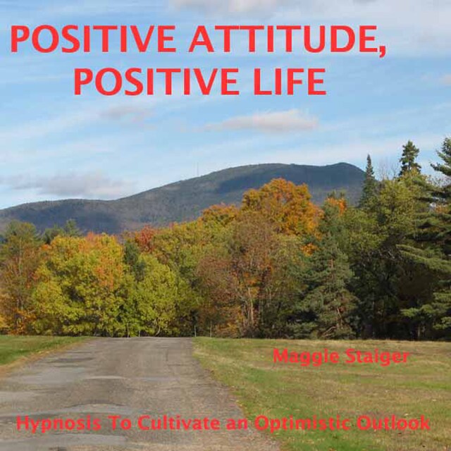 Positive Attitude, Positive Life - Hypnosis to Cultivate an Optimistic Outlook (Unabridged)