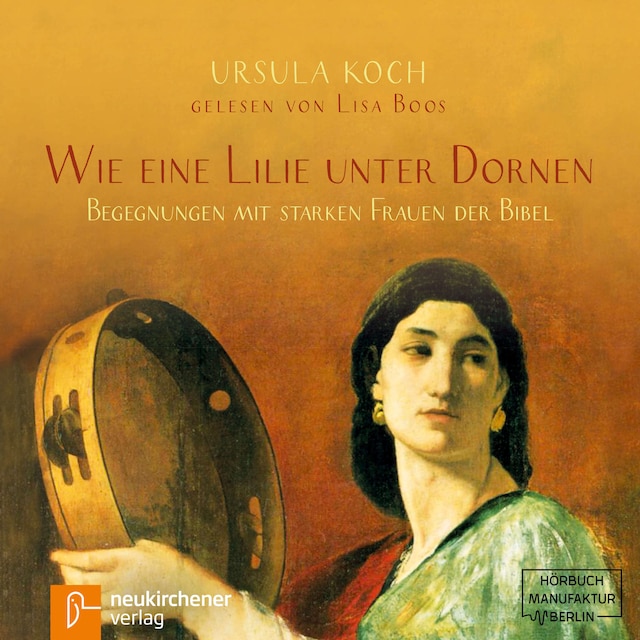 Buchcover für Wie eine Lilie unter Dornen - Begegnungen mit starken Frauen der Bibel (Ungekürzt)