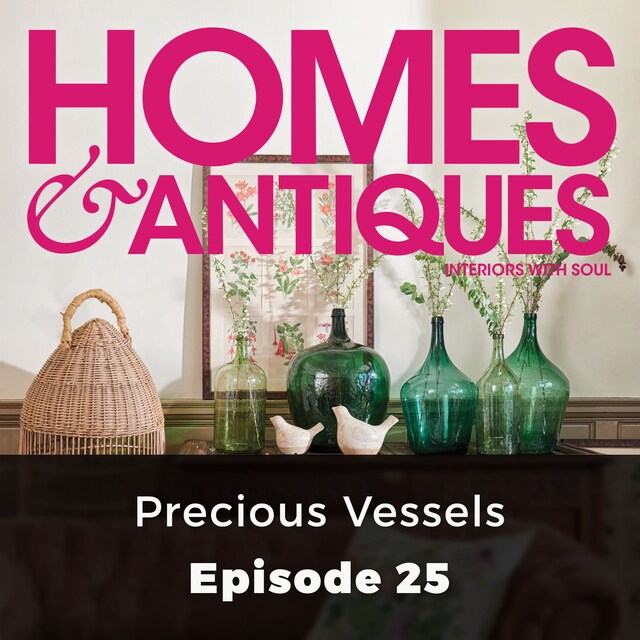 Couverture de livre pour Homes & Antiques, Series 1, Episode 25: Precious Vessels