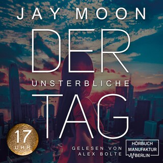 Siebzehn Uhr - Der unsterbliche Tag, Band 3 (ungekürzt) als Hörbuch