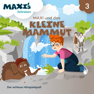 Maxi's Zeitreisen, Folge 3: Maxi und das kleine Mammut als Hörbuch