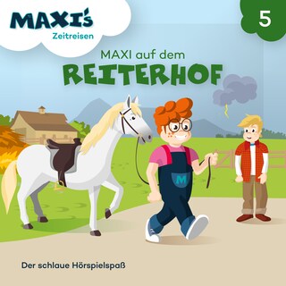 Maxi's Zeitreisen, Folge 5: Maxi auf dem Reiterhof als Hörbuch